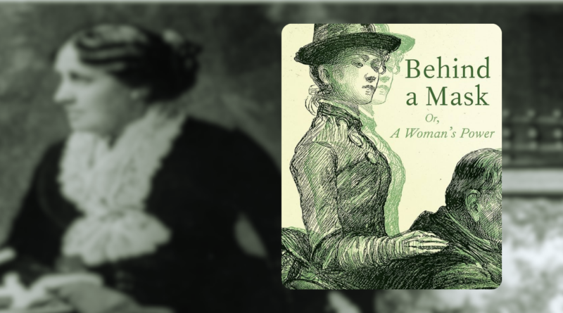 Little Women’ın Yazarından Saklı Bir Başyapıt: Behind a Mask; or, A Woman’s Power ve Türkçeye İlk Yolculuğu